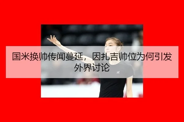 国米换帅传闻蔓延，因扎吉帅位为何引发外界讨论